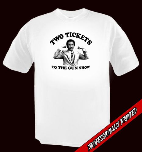 TWO TICKETS 2 GUN SHOW ron anchorman burgandy TSHIRT  